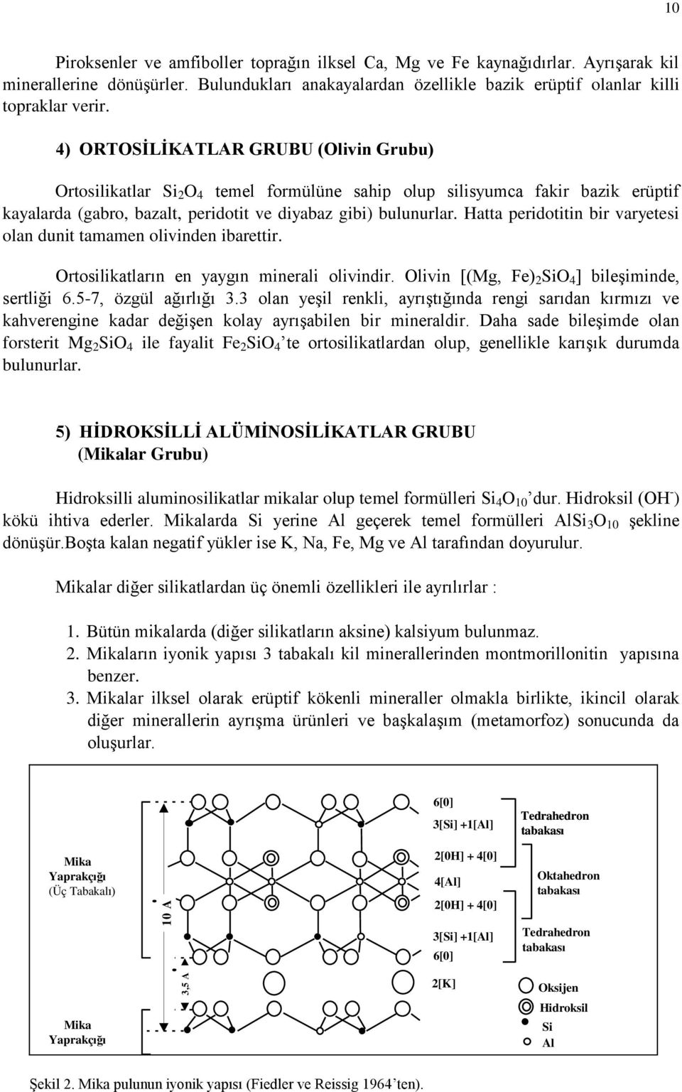 4) ORTOSİLİKATLAR GRUBU (Olivin Grubu) Ortosilikatlar Si 2 O 4 temel formülüne sahip olup silisyumca fakir bazik erüptif kayalarda (gabro, bazalt, peridotit ve diyabaz gibi) bulunurlar.