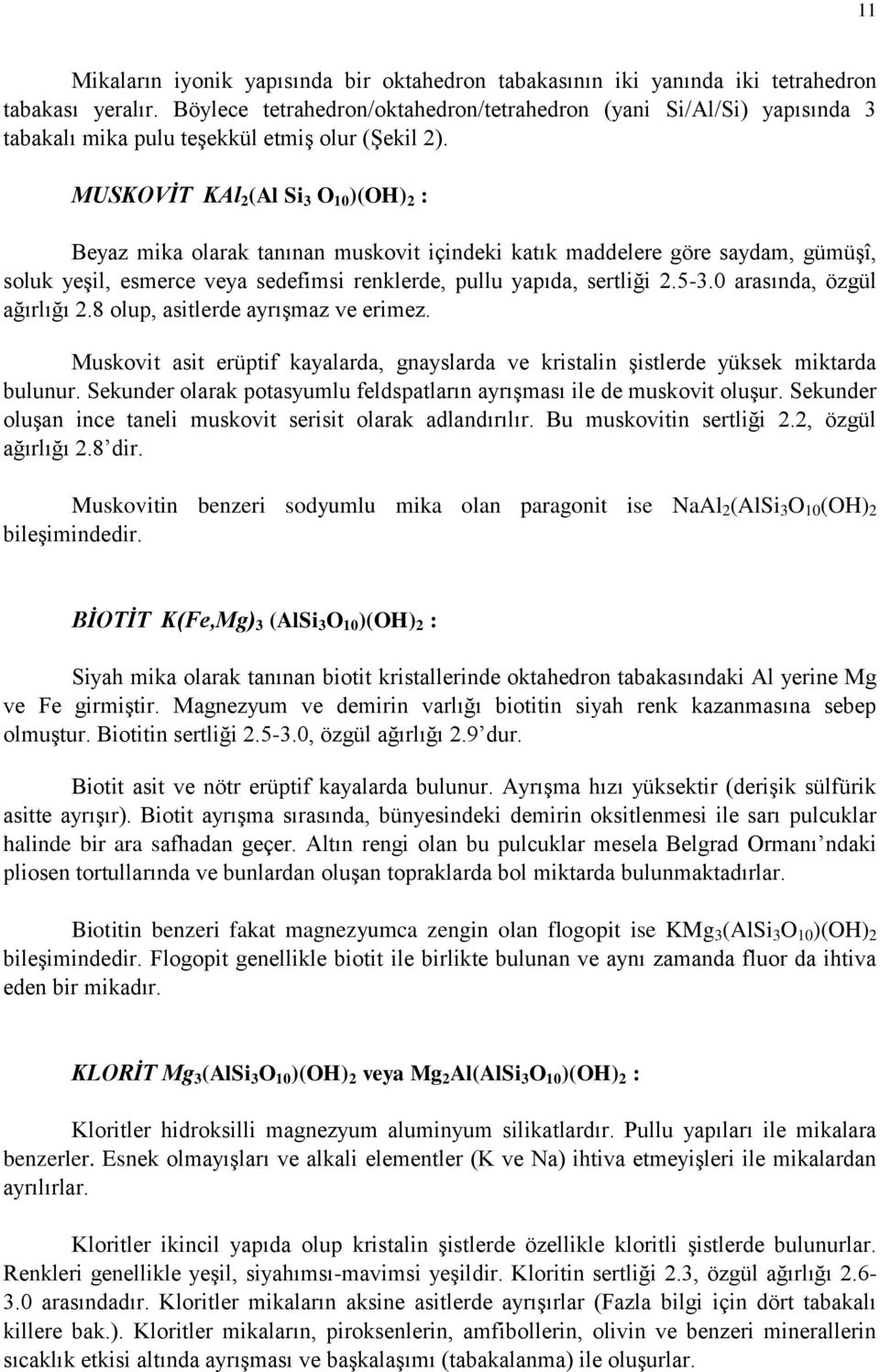 MUSKOVİT KAl 2 (Al Si 3 O 10 )(OH) 2 : Beyaz mika olarak tanınan muskovit içindeki katık maddelere göre saydam, gümüşî, soluk yeşil, esmerce veya sedefimsi renklerde, pullu yapıda, sertliği 2.53.