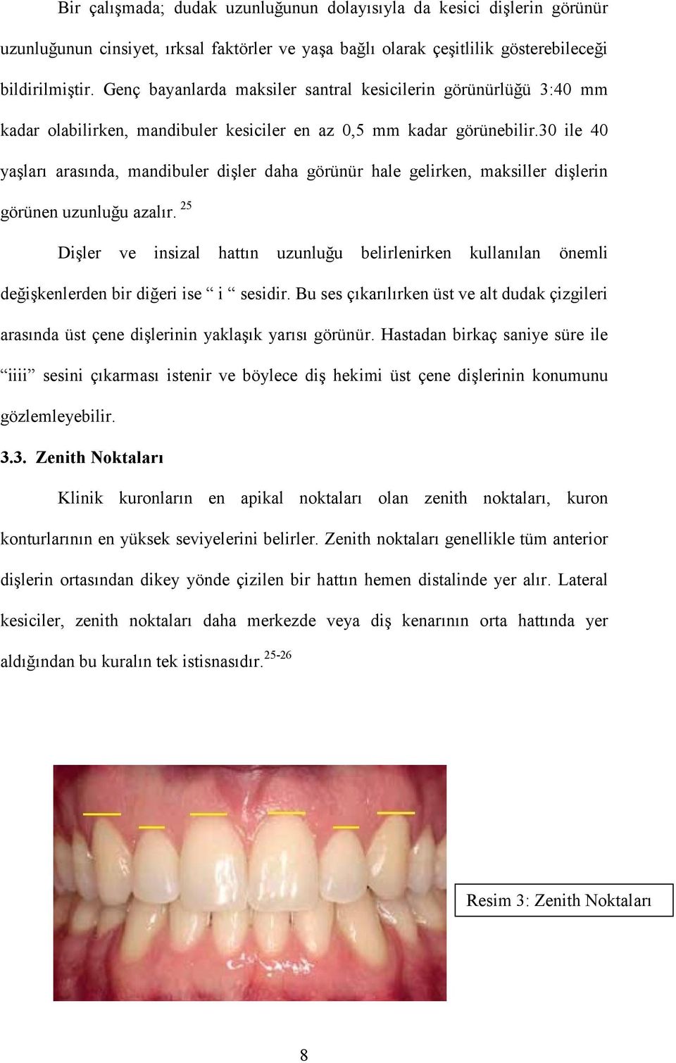 30 ile 40 yaşları arasında, mandibuler dişler daha görünür hale gelirken, maksiller dişlerin görünen uzunluğu azalır.