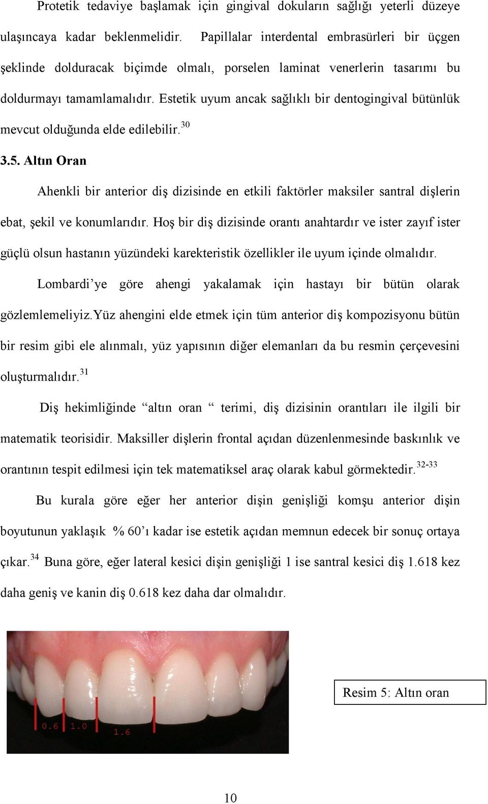 Estetik uyum ancak sağlıklı bir dentogingival bütünlük mevcut olduğunda elde edilebilir.30 3.5.