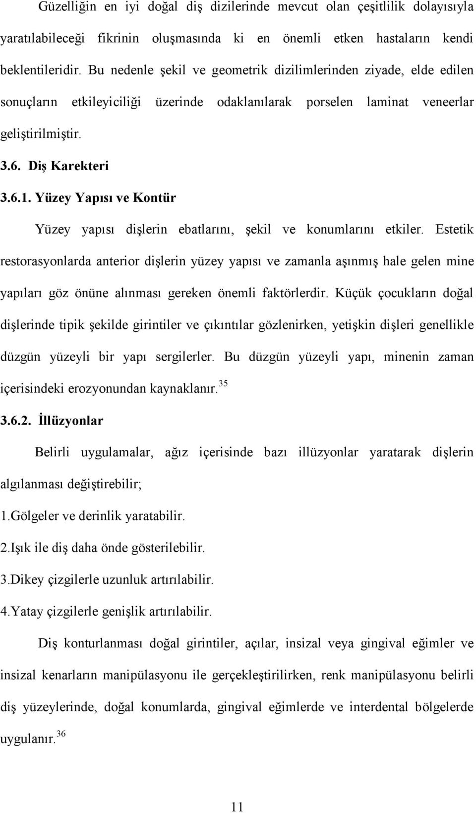 Yüzey Yapısı ve Kontür Yüzey yapısı dişlerin ebatlarını, şekil ve konumlarını etkiler.