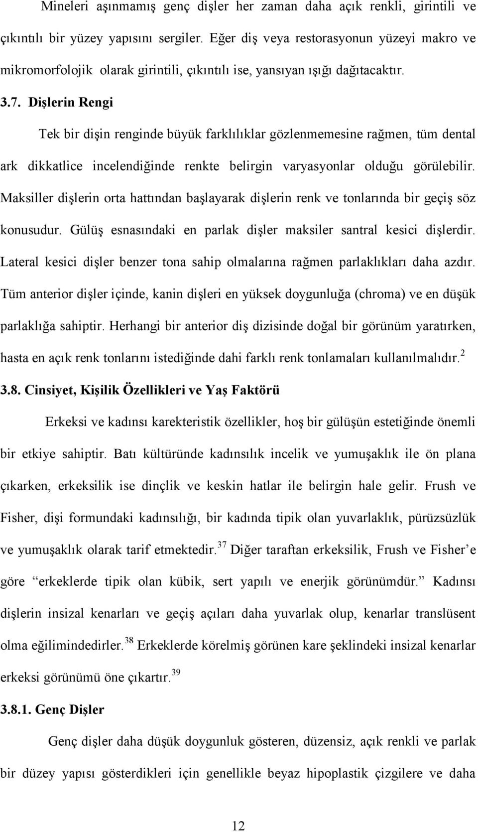 Dişlerin Rengi Tek bir dişin renginde büyük farklılıklar gözlenmemesine rağmen, tüm dental ark dikkatlice incelendiğinde renkte belirgin varyasyonlar olduğu görülebilir.