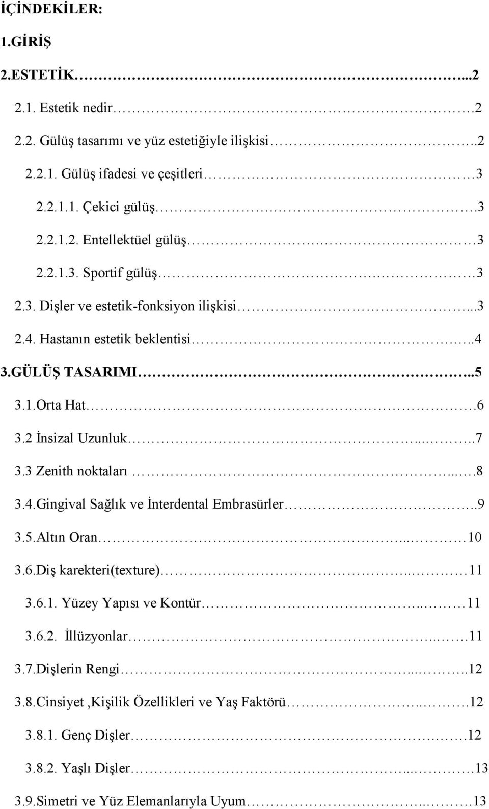 3 Zenith noktaları....8 3.4.Gingival Sağlık ve İnterdental Embrasürler..9 3.5.Altın Oran... 10 3.6.Diş karekteri(texture).. 11 3.6.1. Yüzey Yapısı ve Kontür.. 11 3.6.2. İllüzyonlar.