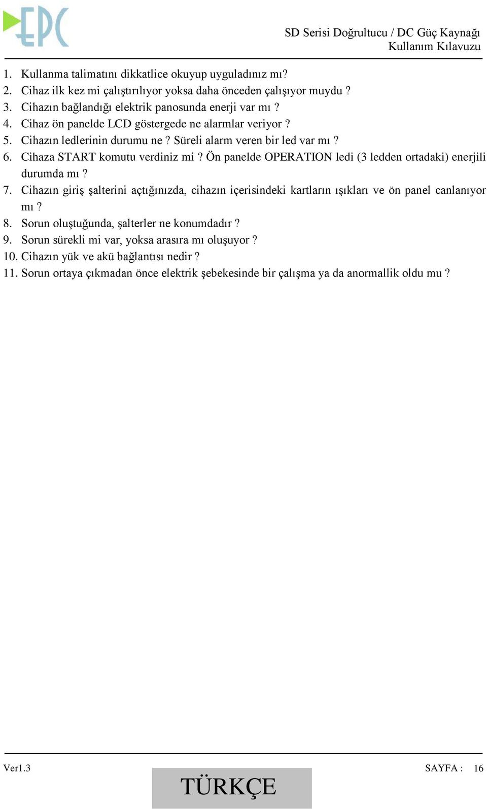 Cihaza START komutu verdiniz mi? Ön panelde OPERATION ledi (3 ledden ortadaki) enerjili durumda mı? 7.