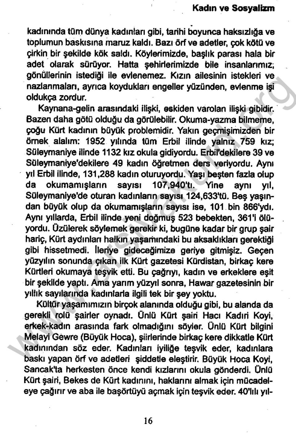 Kızın ailesinin istekleri ve nazlanmaları, ayrıca koydukları engeller yozünden, evlenme işi oldukça zordur. Kaynana-gelin arasındaki ilişki, ııskiden varolan Ilişki gibidir.