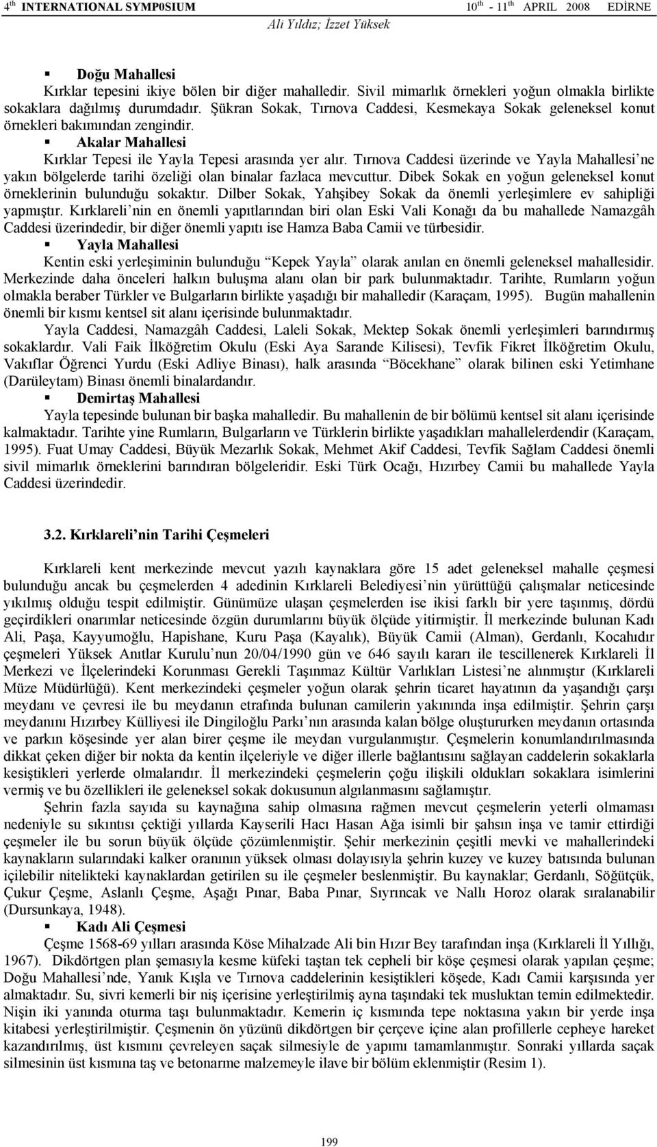 Tırnova Caddesi üzerinde ve Yayla Mahallesi ne yakın bölgelerde tarihi özeliği olan binalar fazlaca mevcuttur. Dibek Sokak en yoğun geleneksel konut örneklerinin bulunduğu sokaktır.