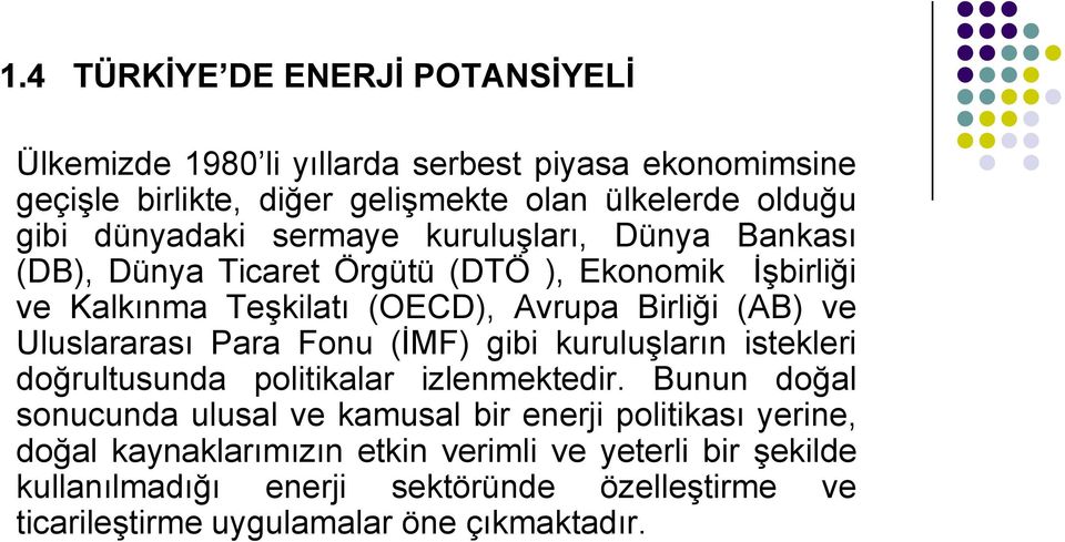 Uluslararası Para Fonu (İMF) gibi kuruluşların istekleri doğrultusunda politikalar izlenmektedir.