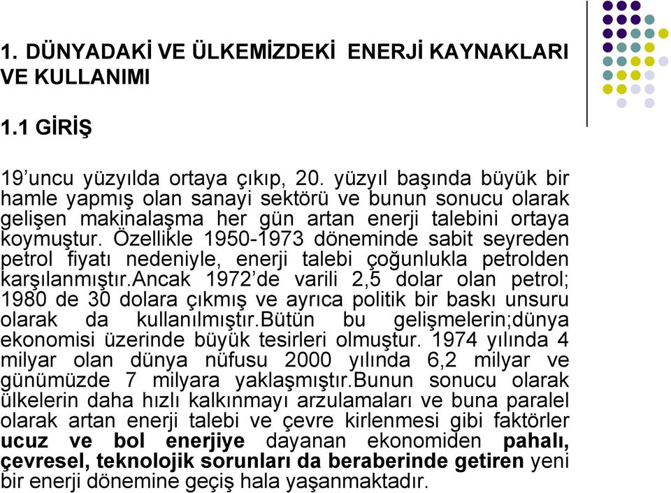 Özellikle 1950-1973 döneminde sabit seyreden petrol fiyatı nedeniyle, enerji talebi çoğunlukla petrolden karşılanmıştır.