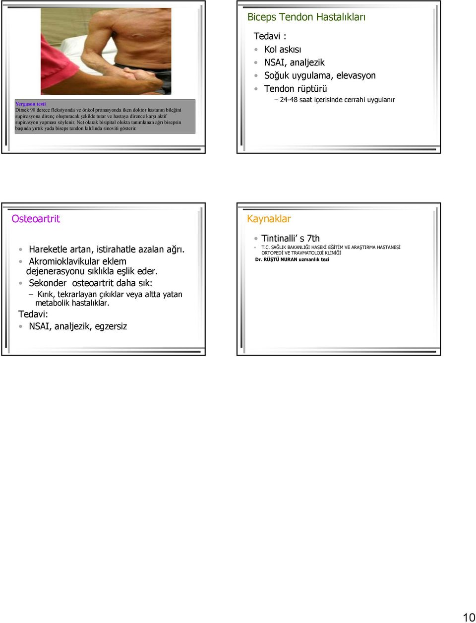 Kol askısı NSAI, analjezik Soğuk uygulama, elevasyon Tendon rüptürü 24-48 saat içerisinde cerrahi uygulanır Osteoartrit Hareketle artan, istirahatle azalan ağrı.