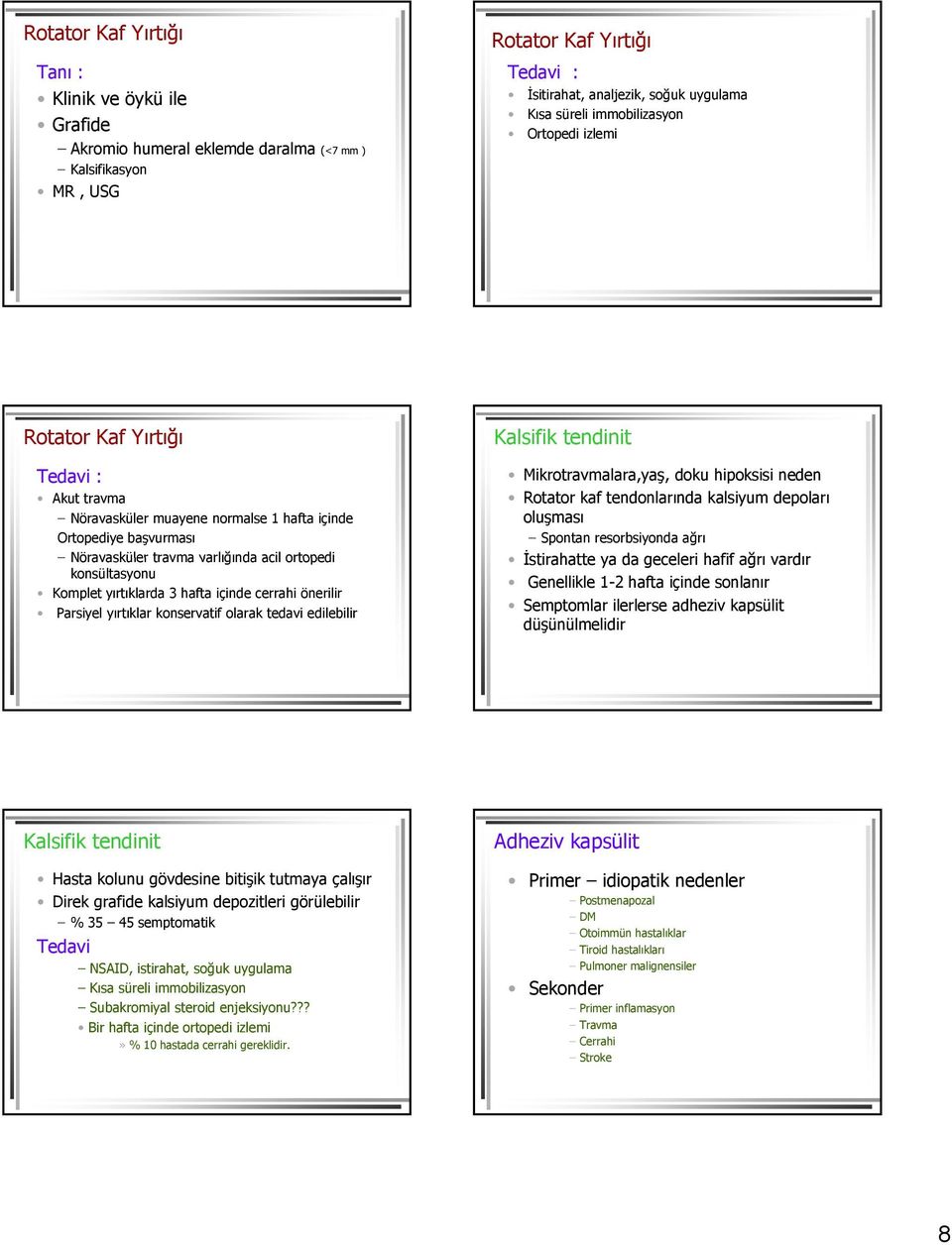 yırtıklarda 3 hafta içinde cerrahi önerilir Parsiyel yırtıklar konservatif olarak tedavi edilebilir Kalsifik tendinit Mikrotravmalara,yaş, doku hipoksisi neden Rotator kaf tendonlarında kalsiyum