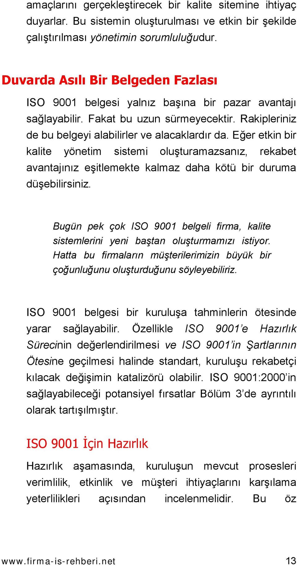 Eğer etkin bir kalite yönetim sistemi oluşturamazsanız, rekabet avantajınız eşitlemekte kalmaz daha kötü bir duruma düşebilirsiniz.