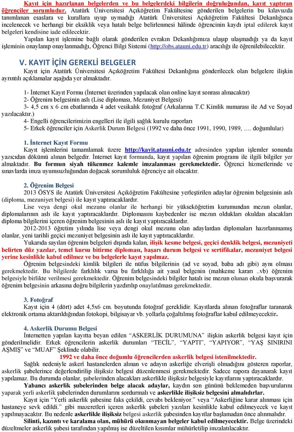 herhangi bir eksiklik veya hatalı belge belirlenmesi hâlinde öğrencinin kaydı iptal edilerek kayıt belgeleri kendisine iade edilecektir.