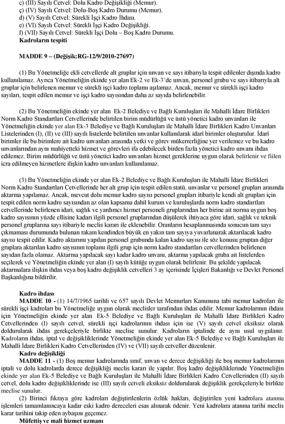 Kadroların tespiti MADDE 9 (Değişik:RG-12/9/2010-27697) (1) Bu Yönetmeliğe ekli cetvellerde alt gruplar için unvan ve sayı itibarıyla tespit edilenler dışında kadro kullanılamaz.