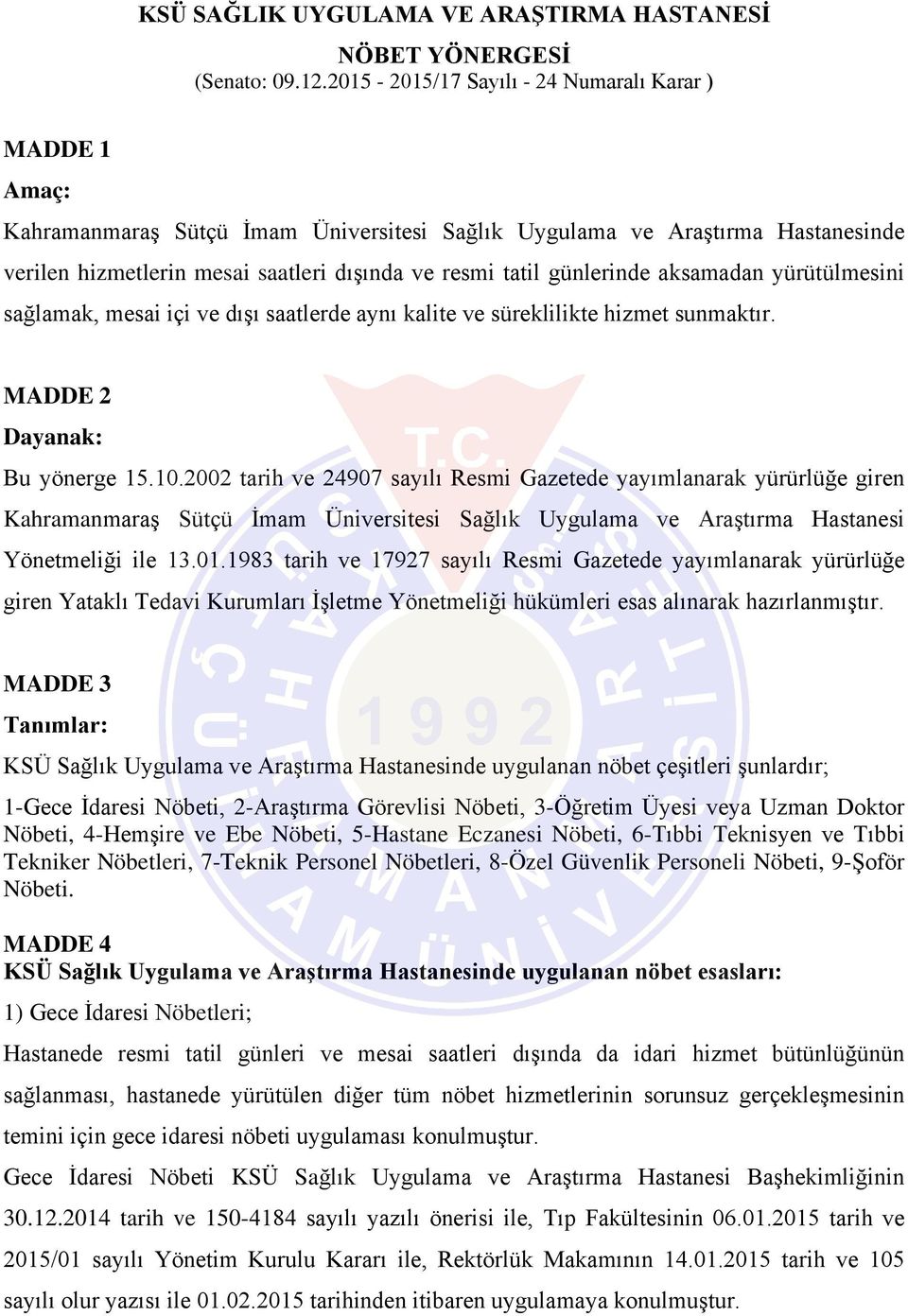 günlerinde aksamadan yürütülmesini sağlamak, mesai içi ve dışı saatlerde aynı kalite ve süreklilikte hizmet sunmaktır. MADDE 2 Dayanak: Bu yönerge 15.10.