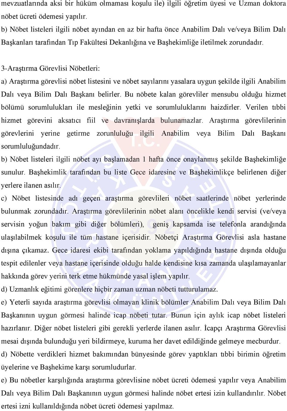 3-Araştırma Görevlisi Nöbetleri: a) Araştırma görevlisi nöbet listesini ve nöbet sayılarını yasalara uygun şekilde ilgili Anabilim Dalı veya Bilim Dalı Başkanı belirler.