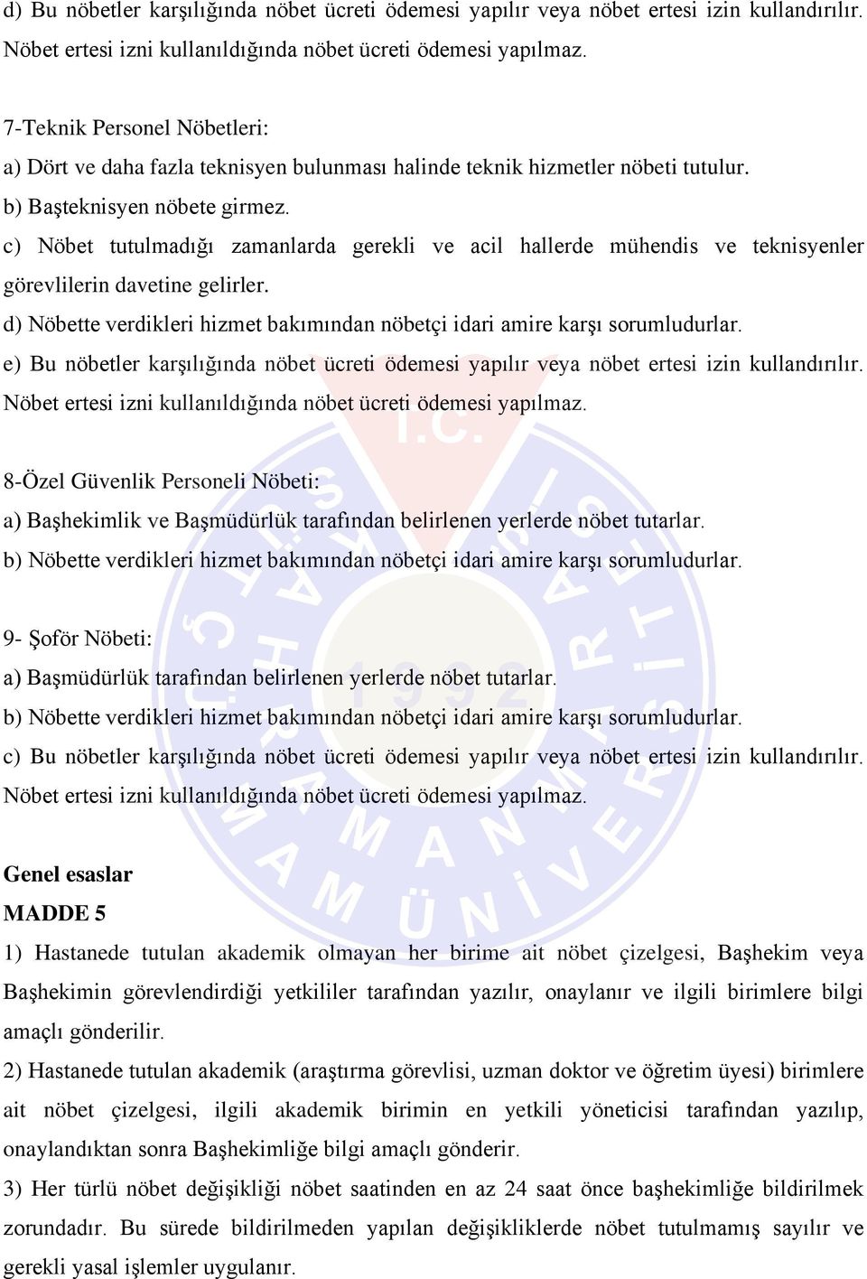 c) Nöbet tutulmadığı zamanlarda gerekli ve acil hallerde mühendis ve teknisyenler görevlilerin davetine gelirler. d) Nöbette verdikleri hizmet bakımından nöbetçi idari amire karşı sorumludurlar.