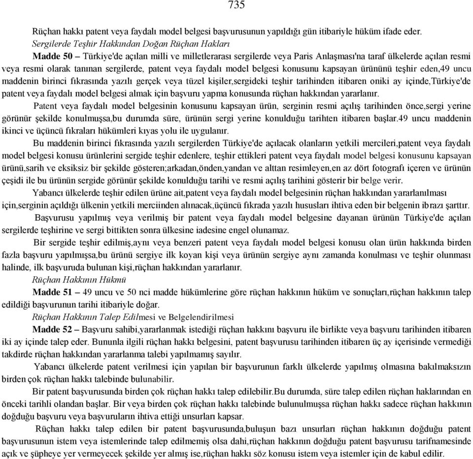 sergilerde, patent veya faydalı model belgesi konusunu kapsayan ürününü teşhir eden,49 uncu maddenin birinci fıkrasında yazılı gerçek veya tüzel kişiler,sergideki teşhir tarihinden itibaren oniki ay