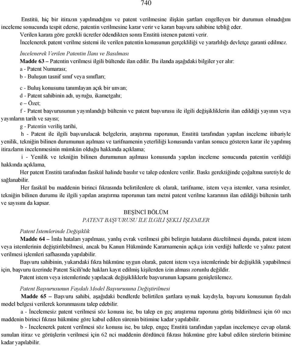 İncelenerek patent verilme sistemi ile verilen patentin konusunun gerçekliliği ve yararlılığı devletçe garanti edilmez.