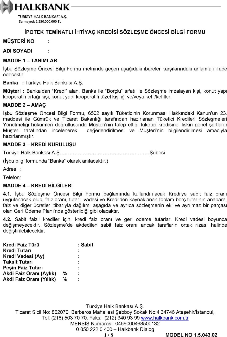 Banka : Müşteri : Banka dan Kredi alan, Banka ile Borçlu sıfatı ile Sözleşme imzalayan kişi, konut yapı kooperatifi ortağı kişi, konut yapı kooperatifi tüzel kişiliği ve/veya kefil/kefiller.