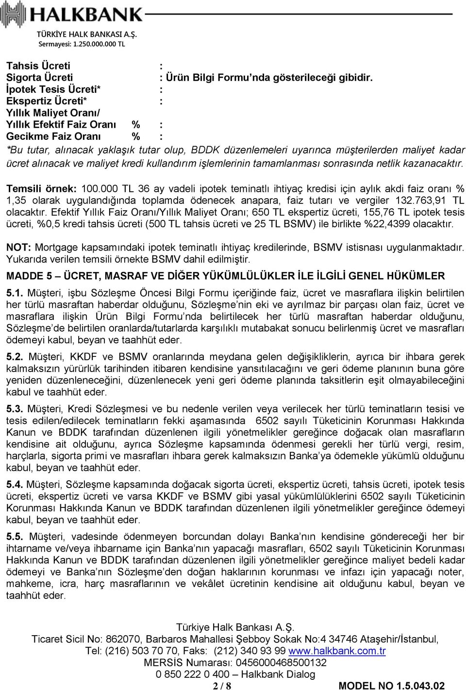 müşterilerden maliyet kadar ücret alınacak ve maliyet kredi kullandırım işlemlerinin tamamlanması sonrasında netlik kazanacaktır. Temsili örnek: 100.