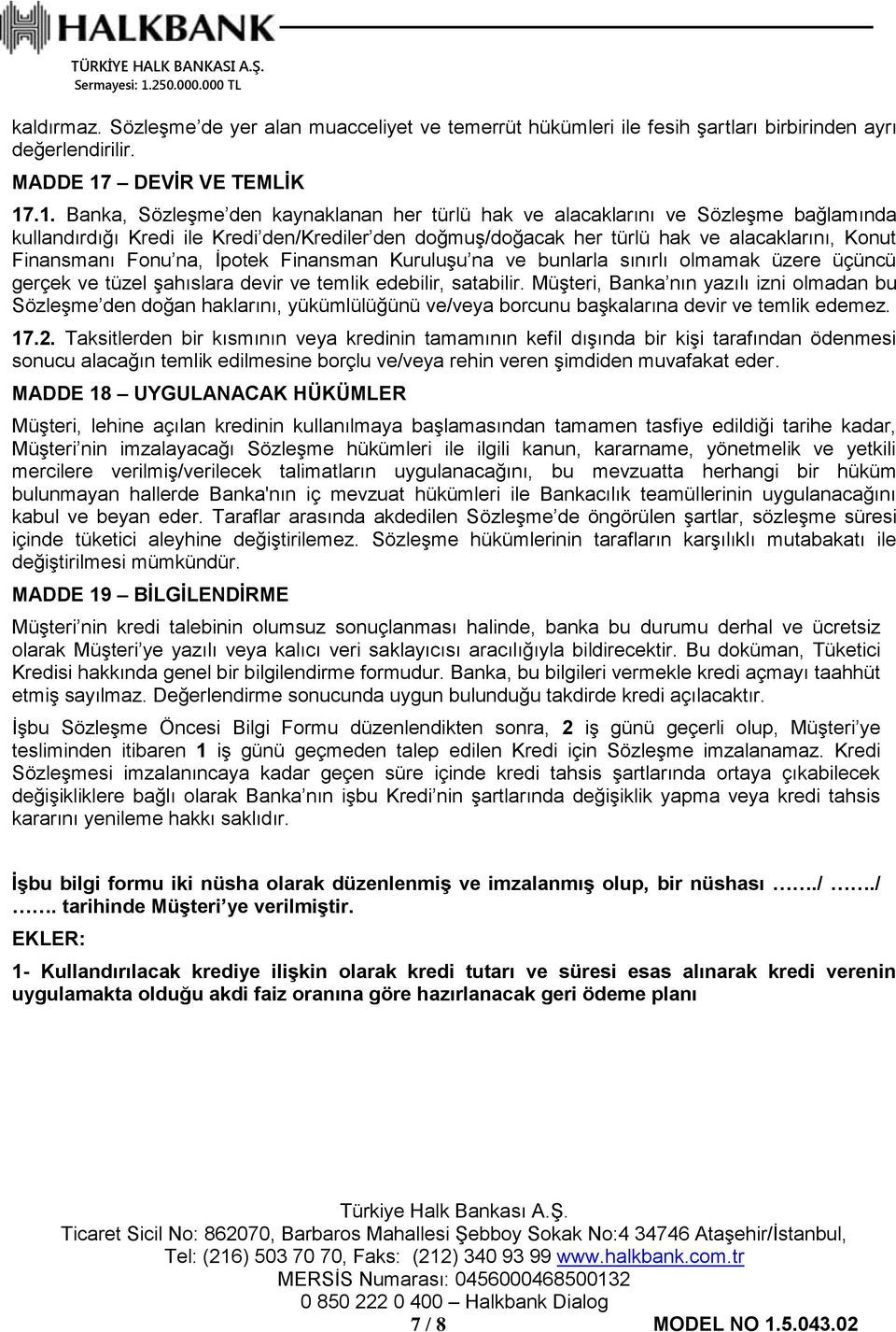 .1. Banka, Sözleşme den kaynaklanan her türlü hak ve alacaklarını ve Sözleşme bağlamında kullandırdığı Kredi ile Kredi den/krediler den doğmuş/doğacak her türlü hak ve alacaklarını, Konut Finansmanı