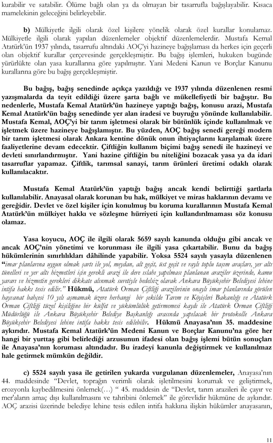 Mustafa Kemal Atatürk ün 1937 yılında, tasarrufu altındaki AOÇ yi hazineye bağışlaması da herkes için geçerli olan objektif kurallar çerçevesinde gerçekleşmiştir.