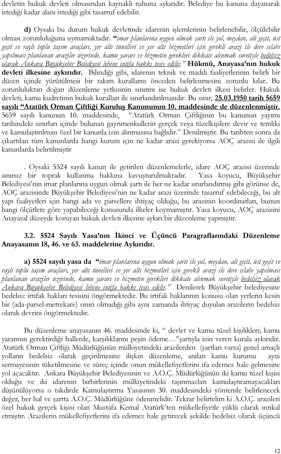 imar planlarına uygun olmak şartı ile yol, meydan, alt geçit, üst geçit ve raylı toplu taşım araçları, yer altı tünelleri ve yer altı hizmetleri için gerekli arazi ile dere ıslahı yapılması planlanan