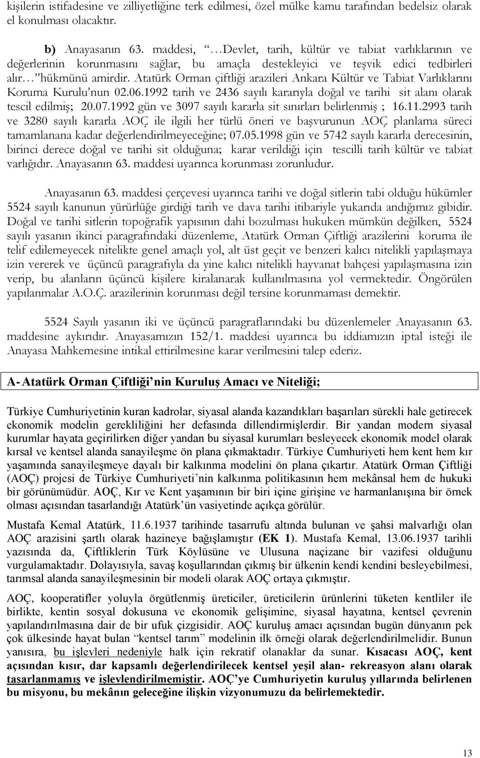 Atatürk Orman çiftliği arazileri Ankara Kültür ve Tabiat Varlıklarını Koruma Kurulu nun 02.06.1992 tarih ve 2436 sayılı kararıyla doğal ve tarihi sit alanı olarak tescil edilmiş; 20.07.