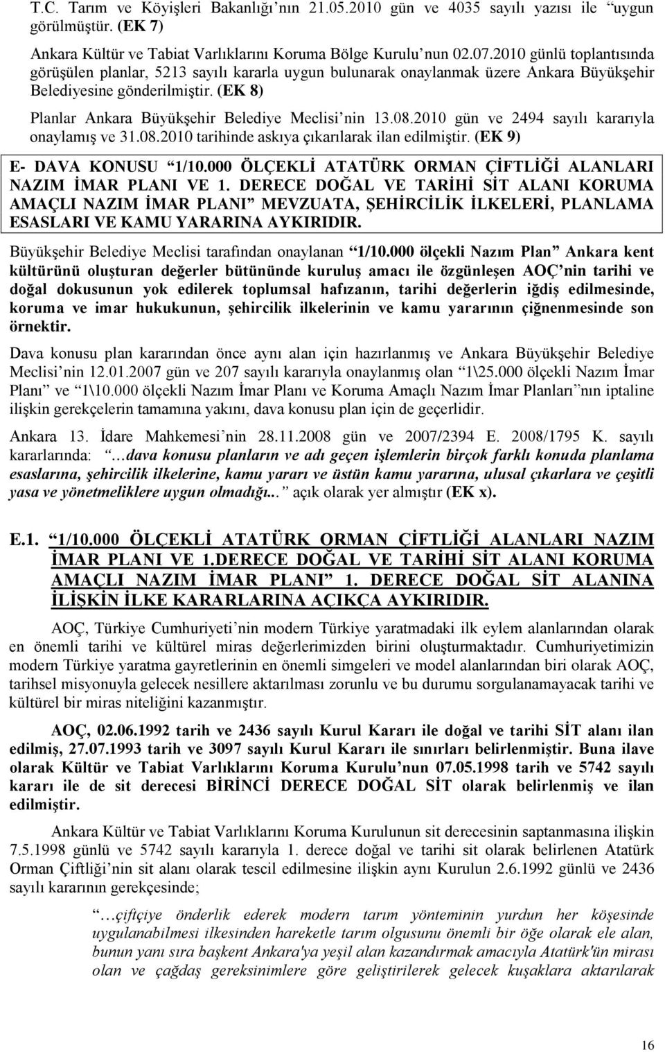 (EK 8) Planlar Ankara Büyükşehir Belediye Meclisi nin 13.08.2010 gün ve 2494 sayılı kararıyla onaylamış ve 31.08.2010 tarihinde askıya çıkarılarak ilan edilmiştir. (EK 9) E- DAVA KONUSU 1/10.