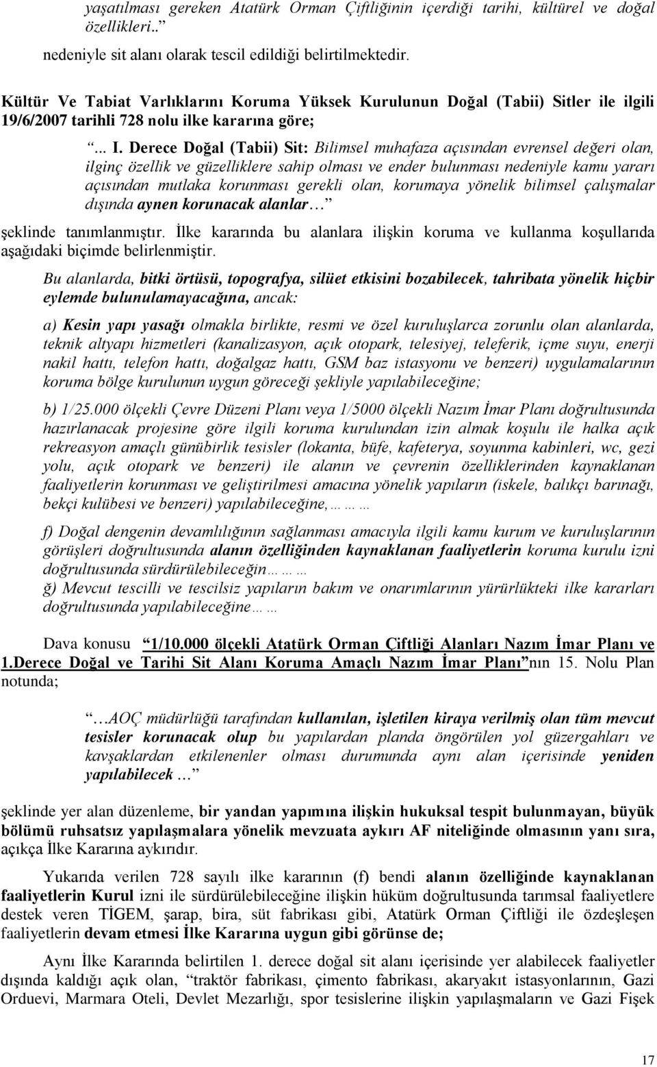 Derece Doğal (Tabii) Sit: Bilimsel muhafaza açısından evrensel değeri olan, ilginç özellik ve güzelliklere sahip olması ve ender bulunması nedeniyle kamu yararı açısından mutlaka korunması gerekli