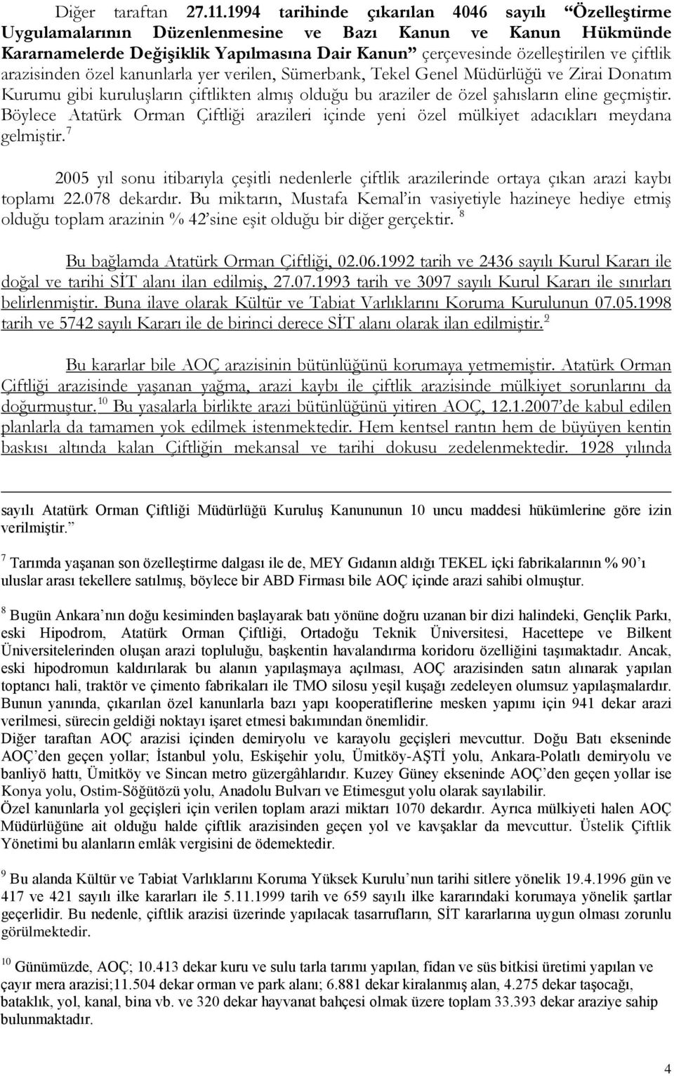 çiftlik arazisinden özel kanunlarla yer verilen, Sümerbank, Tekel Genel Müdürlüğü ve Zirai Donatım Kurumu gibi kuruluşların çiftlikten almış olduğu bu araziler de özel şahısların eline geçmiştir.