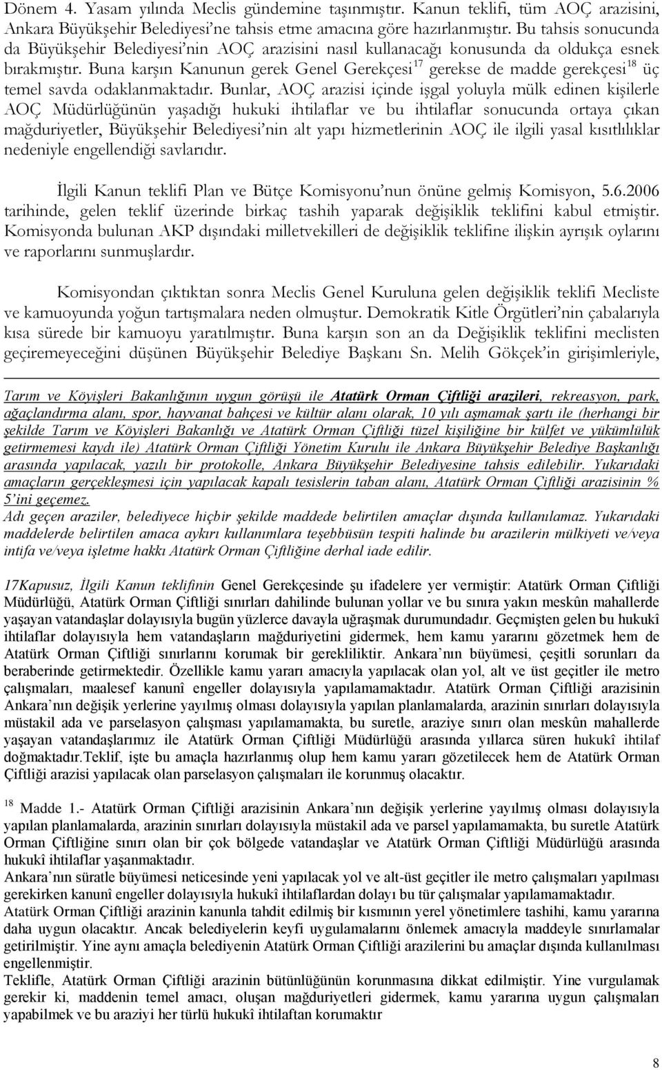 Buna karşın Kanunun gerek Genel Gerekçesi 17 gerekse de madde gerekçesi 18 üç temel savda odaklanmaktadır.