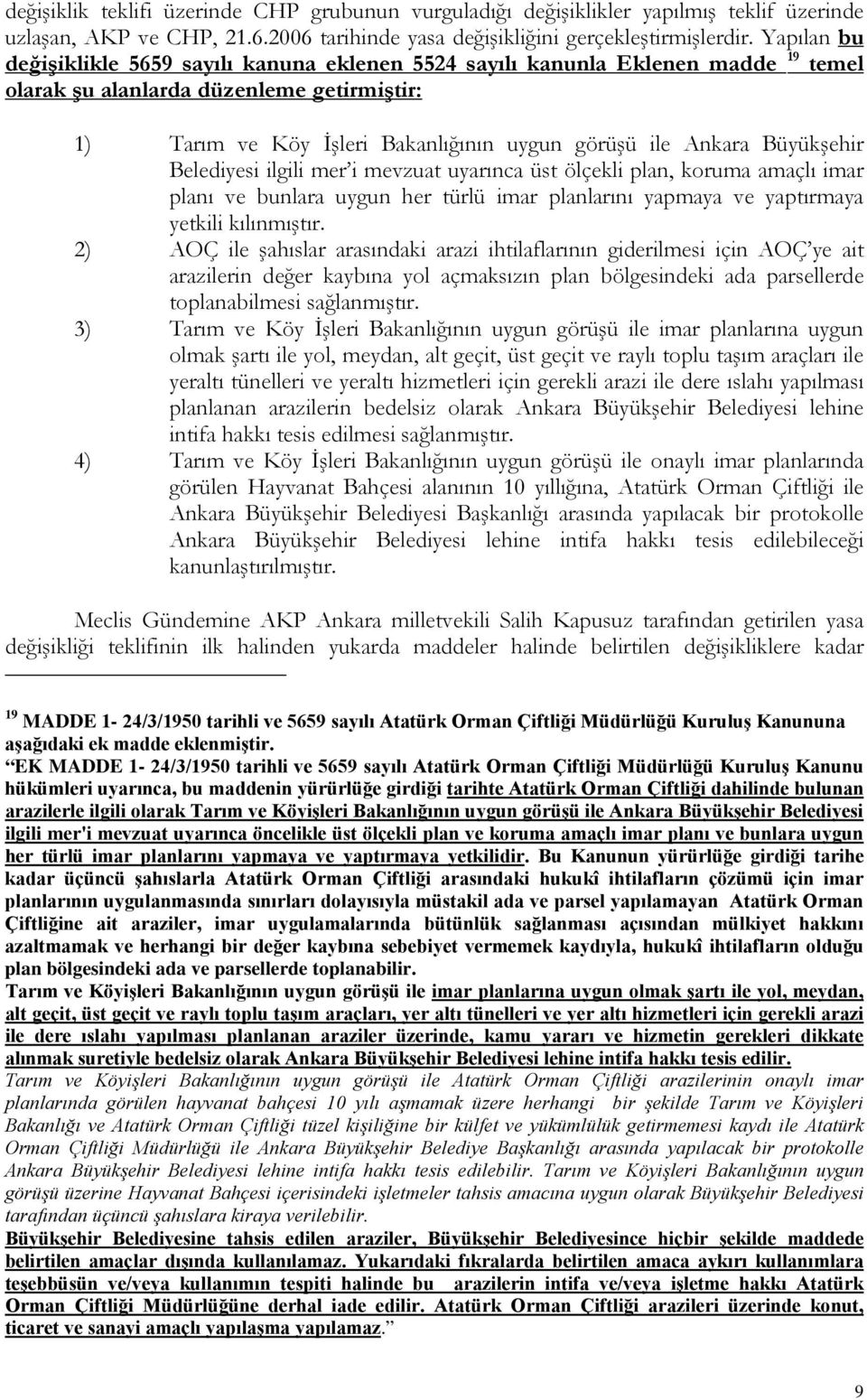 Büyükşehir Belediyesi ilgili mer i mevzuat uyarınca üst ölçekli plan, koruma amaçlı imar planı ve bunlara uygun her türlü imar planlarını yapmaya ve yaptırmaya yetkili kılınmıştır.