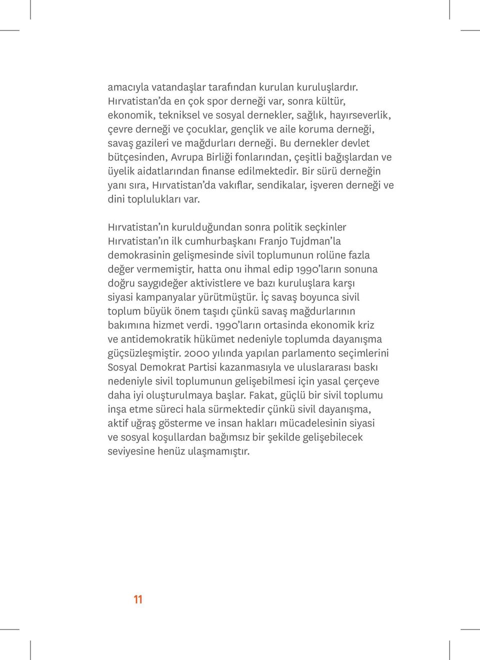 mağdurları derneği. Bu dernekler devlet bütçesinden, Avrupa Birliği fonlarından, çeşitli bağışlardan ve üyelik aidatlarından finanse edilmektedir.