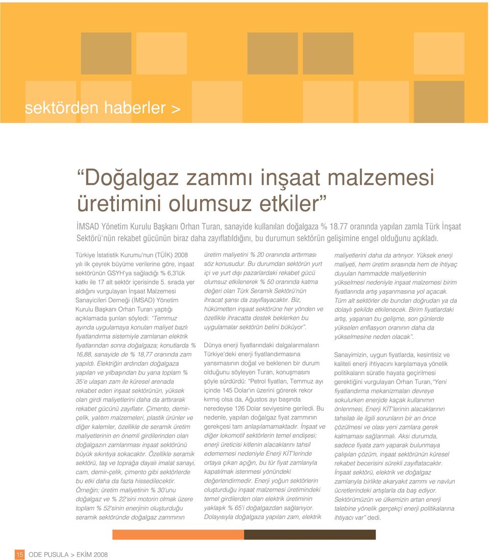 Türkiye statistik Kurumu'nun (TÜ K) 2008 y l ilk çeyrek büyüme verilerine göre, inflaat sektörünün GSYH'ya sa lad % 6,3'lük katk ile 17 alt sektör içerisinde 5.