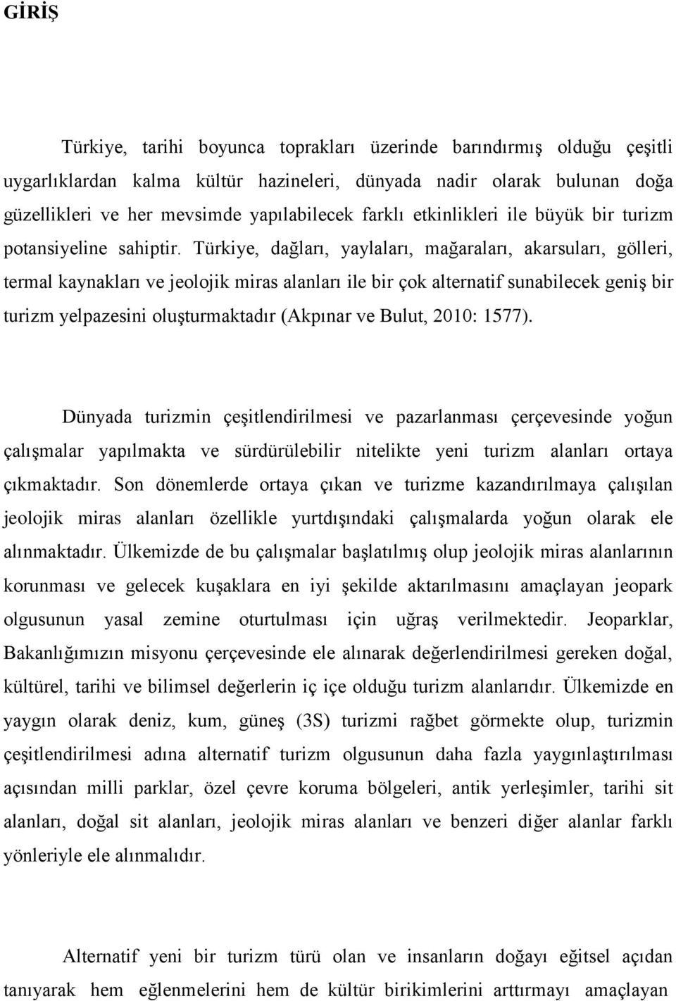 Türkiye, dağları, yaylaları, mağaraları, akarsuları, gölleri, termal kaynakları ve jeolojik miras alanları ile bir çok alternatif sunabilecek geniģ bir turizm yelpazesini oluģturmaktadır (Akpınar ve