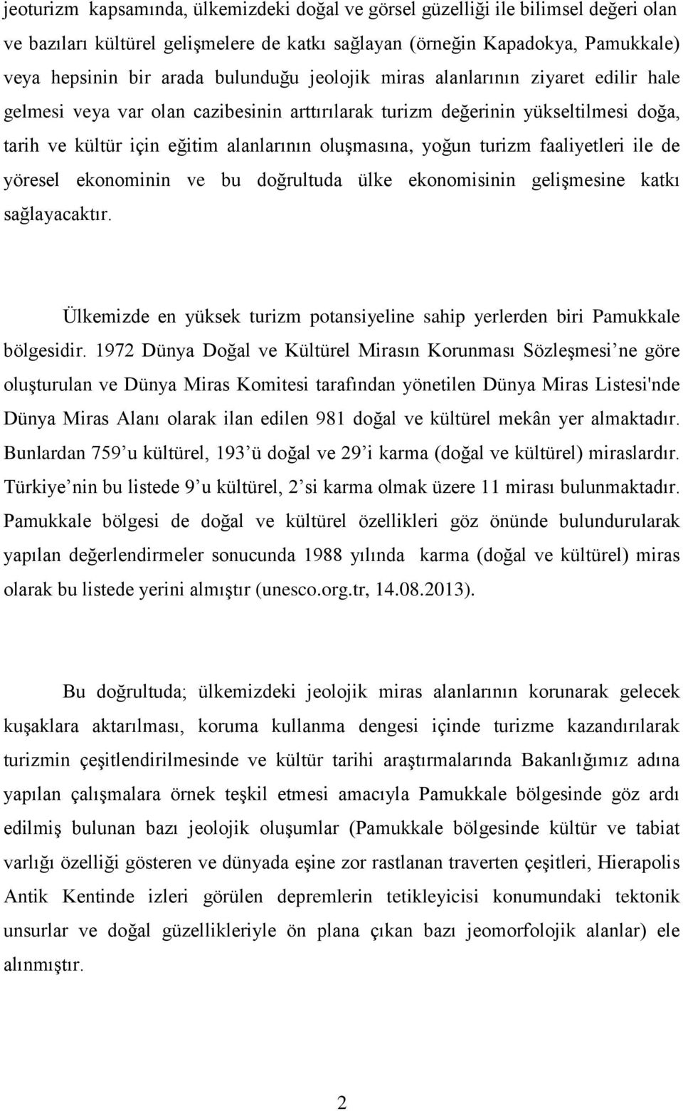 turizm faaliyetleri ile de yöresel ekonominin ve bu doğrultuda ülke ekonomisinin geliģmesine katkı sağlayacaktır. Ülkemizde en yüksek turizm potansiyeline sahip yerlerden biri Pamukkale bölgesidir.