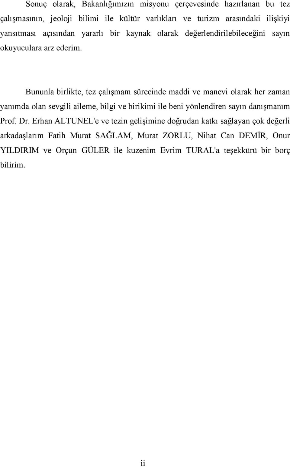 Bununla birlikte, tez çalıģmam sürecinde maddi ve manevi olarak her zaman yanımda olan sevgili aileme, bilgi ve birikimi ile beni yönlendiren sayın danıģmanım