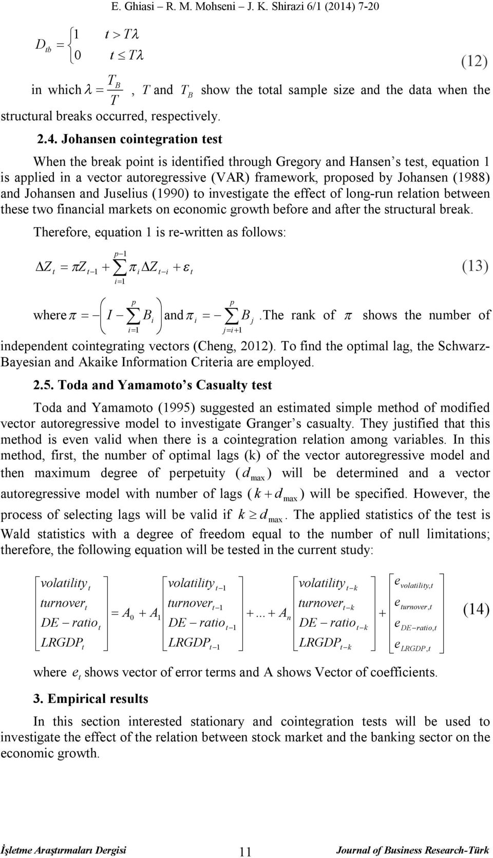 Johansen cointegration test When the break point is identified through Gregory and Hansen s test, equation 1 is applied in a vector autoregressive (VAR) framework, proposed by Johansen (1988) and