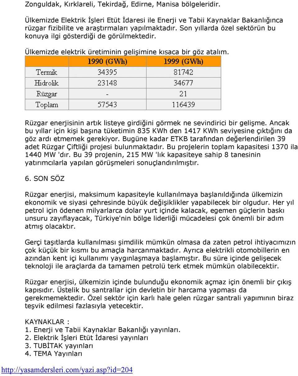 Rüzgar enerjisinin artık listeye girdiğini görmek ne sevindirici bir gelişme. Ancak bu yıllar için kişi başına tüketimin 835 KWh den 1417 KWh seviyesine çıktığını da göz ardı etmemek gerekiyor.