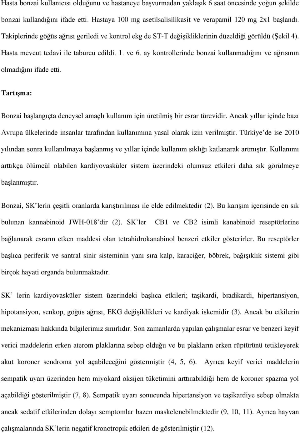 ay kontrollerinde bonzai kullanmadığını ve ağrısının olmadığını ifade etti. Tartışma: Bonzai başlangıçta deneysel amaçlı kullanım için üretilmiş bir esrar türevidir.