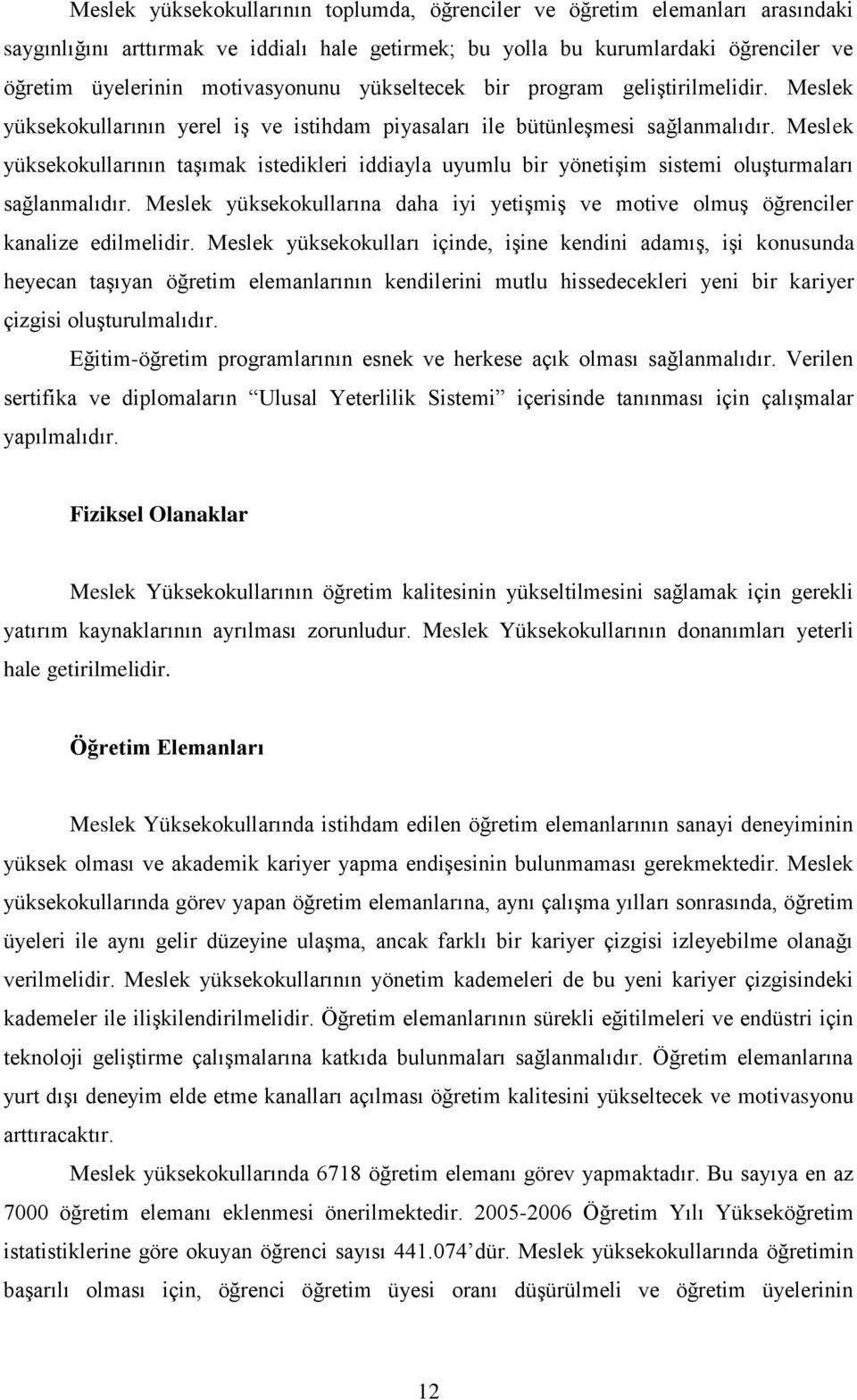 Meslek yüksekokullarının taşımak istedikleri iddiayla uyumlu bir yönetişim sistemi oluşturmaları sağlanmalıdır.