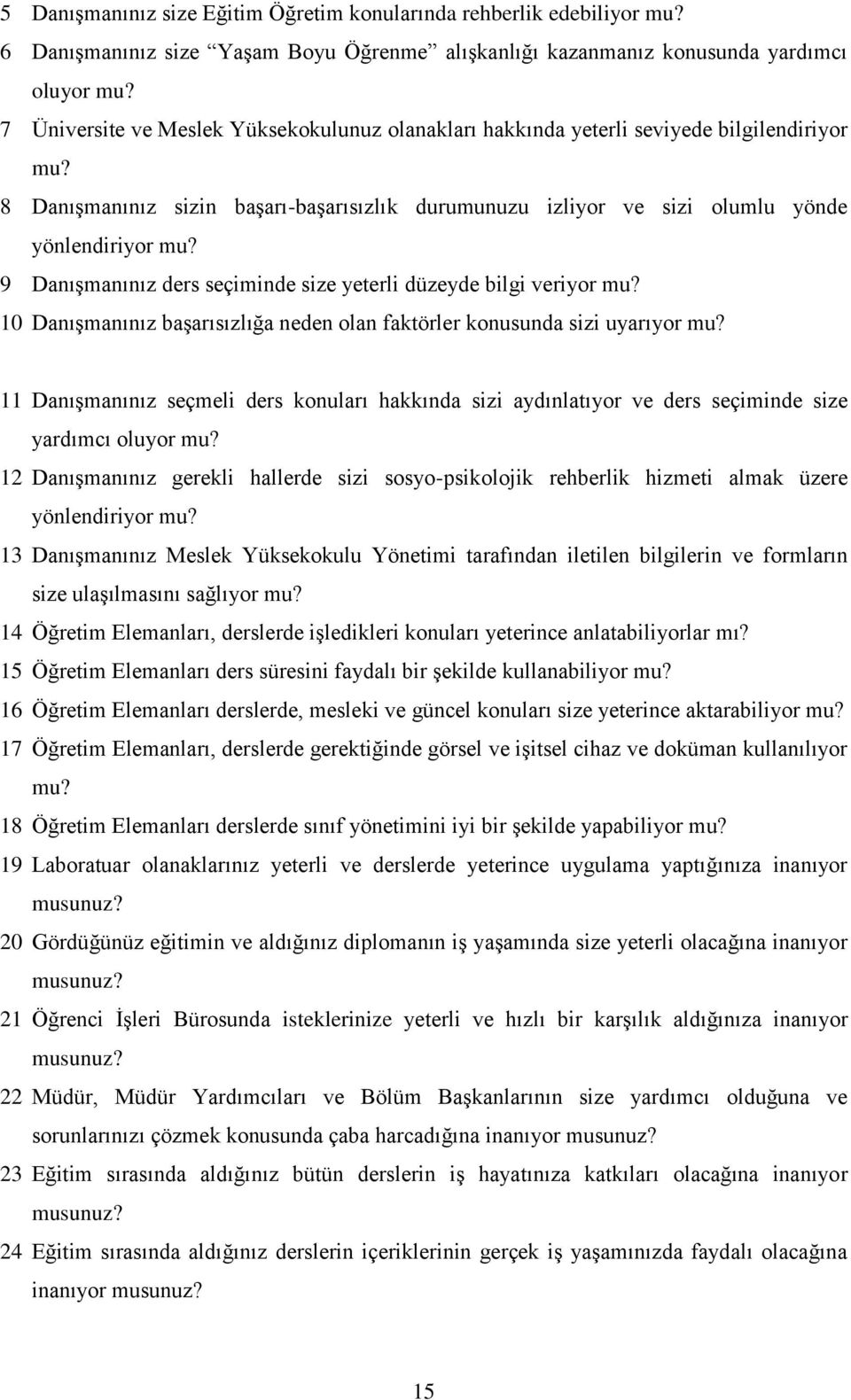 9 Danışmanınız ders seçiminde size yeterli düzeyde bilgi veriyor mu? 10 Danışmanınız başarısızlığa neden olan faktörler konusunda sizi uyarıyor mu?