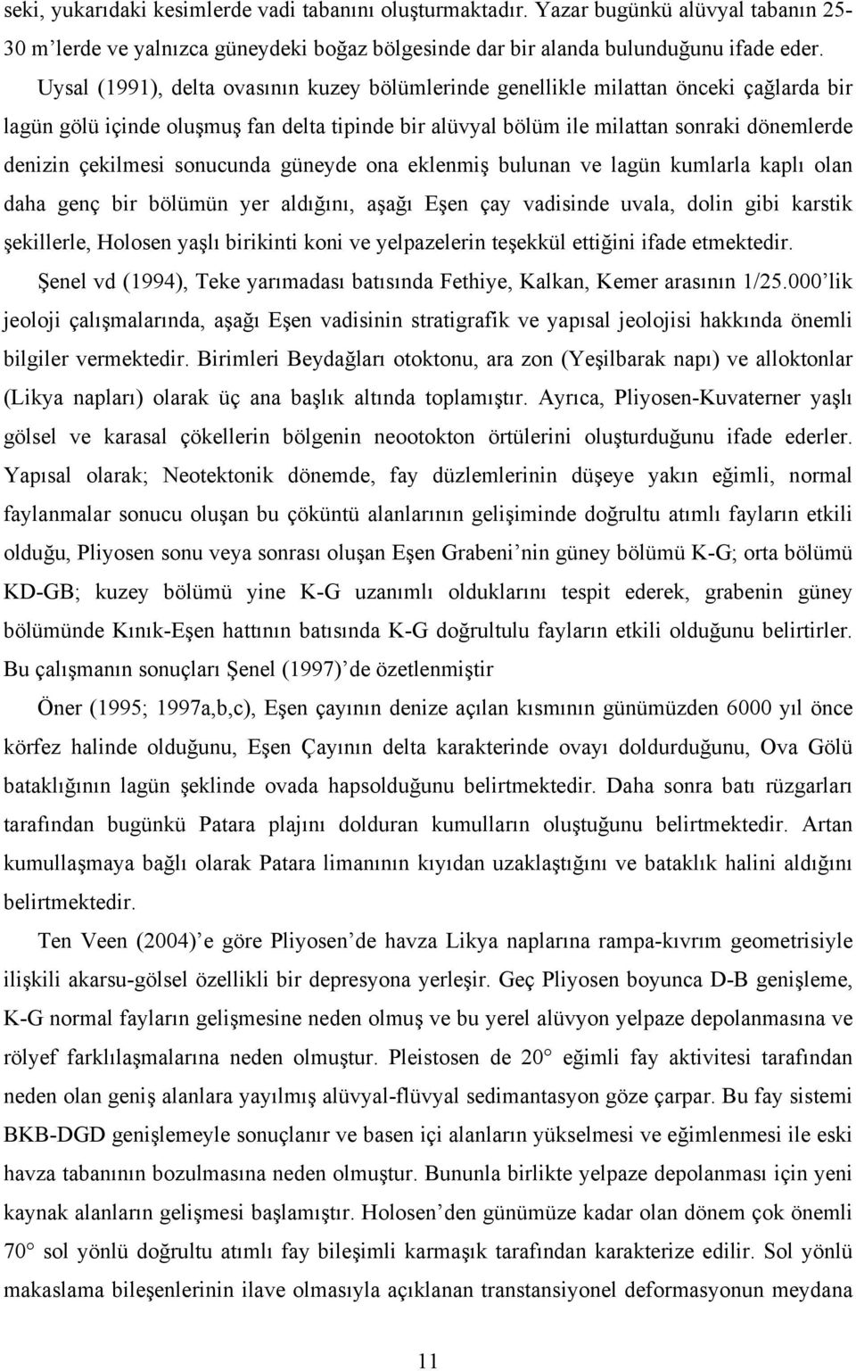 sonucunda güneyde ona eklenmiş bulunan ve lagün kumlarla kaplı olan daha genç bir bölümün yer aldığını, aşağı Eşen çay vadisinde uvala, dolin gibi karstik şekillerle, Holosen yaşlı birikinti koni ve