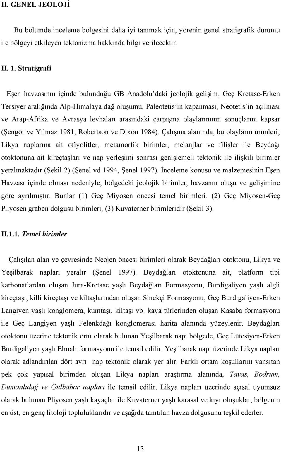 Arap-Afrika ve Avrasya levhaları arasındaki çarpışma olaylarınının sonuçlarını kapsar (Şengör ve Yılmaz 1981; Robertson ve Dixon 1984).