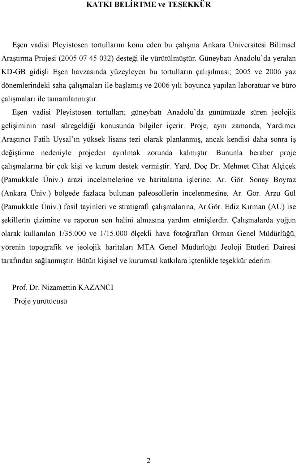 ve büro çalışmaları ile tamamlanmıştır. Eşen vadisi Pleyistosen tortulları; güneybatı Anadolu da günümüzde süren jeolojik gelişiminin nasıl süregeldiği konusunda bilgiler içerir.