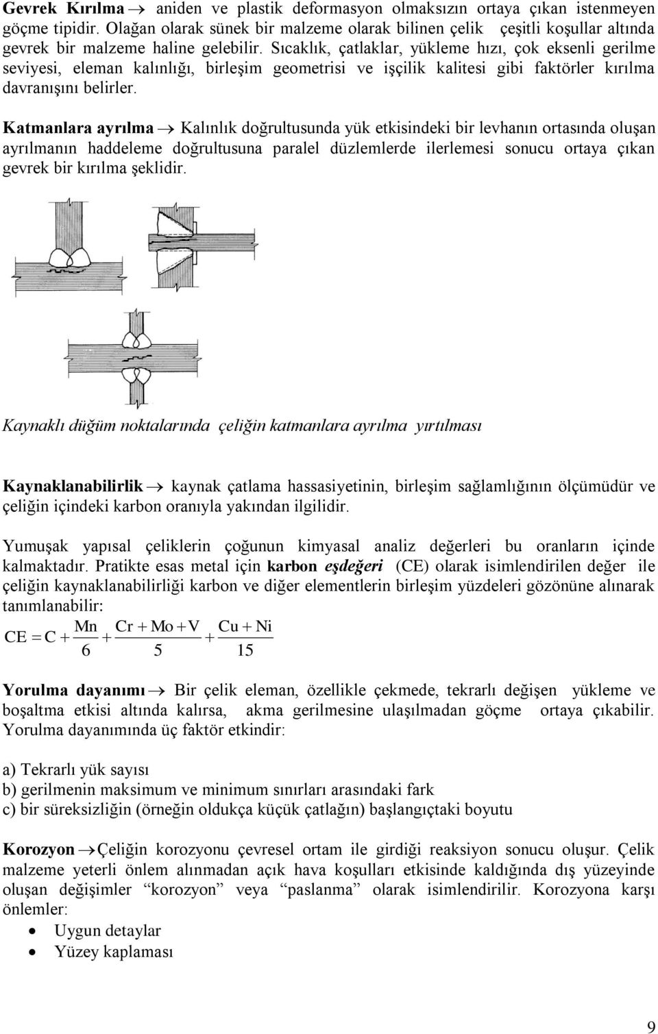 Kamanlara arılma Kalınlık oğrlsna ük ekisineki ir levhanın orasına olşan arılmanın haeleme oğrlsna paralel üzlemlere ilerlemesi sonc oraa çıkan gevrek ir kırılma şekliir.