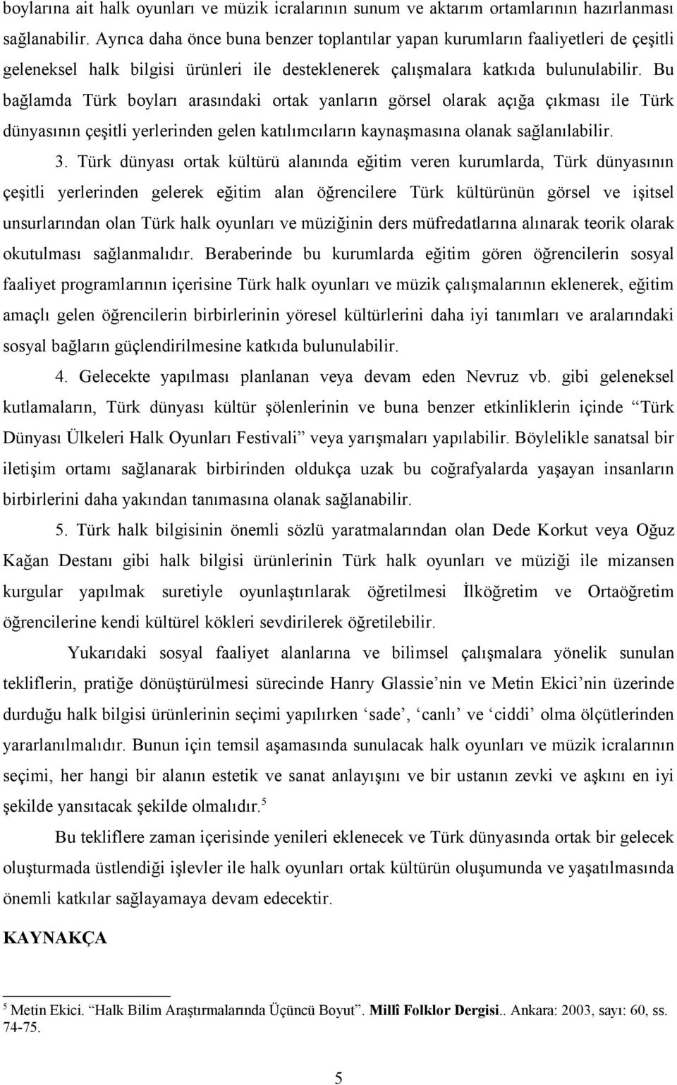 Bu bağlamda Türk boyları arasındaki ortak yanların görsel olarak açığa çıkması ile Türk dünyasının çeşitli yerlerinden gelen katılımcıların kaynaşmasına olanak sağlanılabilir. 3.