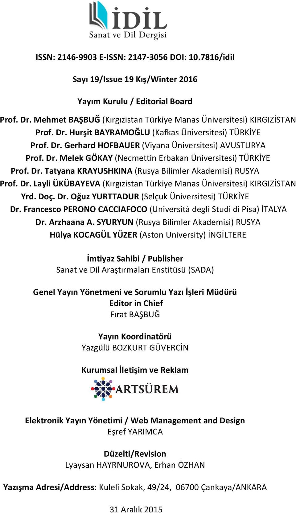 Doç. Dr. Oğuz YURTTADUR (Selçuk TÜRKİYE Dr. Francesco PERONO CACCIAFOCO (Università degli Studi di Pisa) İTALYA Dr. Arzhaana A.