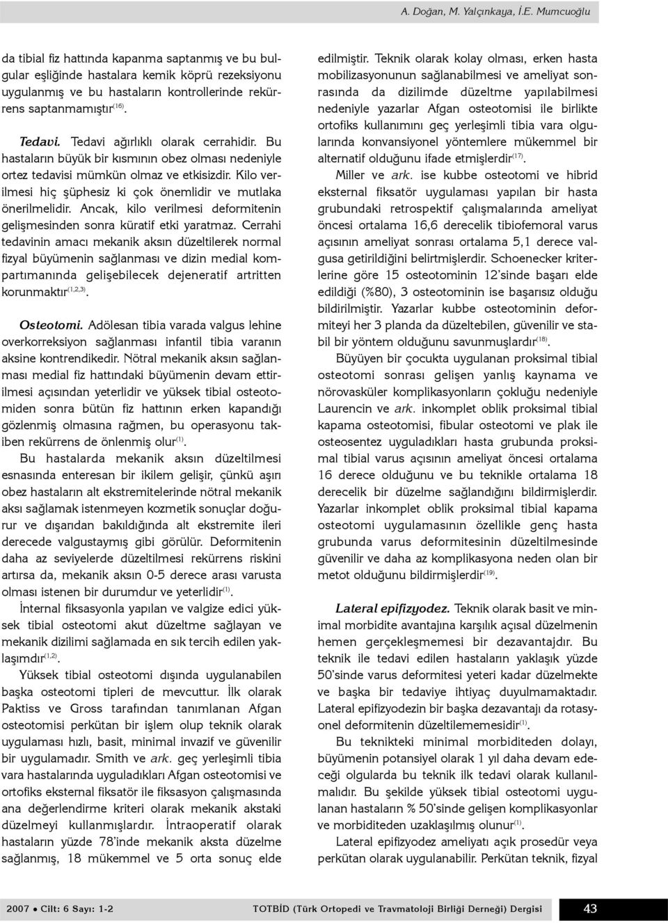 Tedavi aðýrlýklý olarak cerrahidir. Bu hastalarýn büyük bir kýsmýnýn obez olmasý nedeniyle ortez tedavisi mümkün olmaz ve etkisizdir.